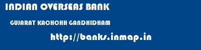 INDIAN OVERSEAS BANK  GUJARAT KACHCHH GANDHIDHAM   banks information 